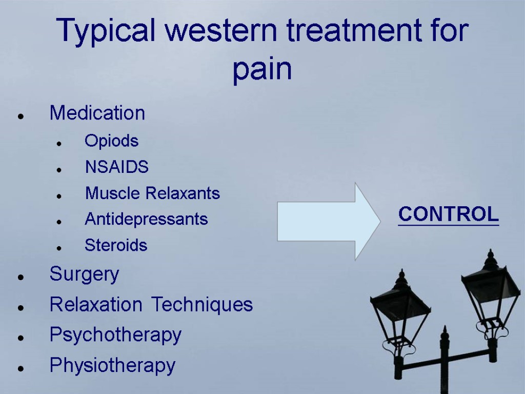 Typical western treatment for pain Medication Opiods NSAIDS Muscle Relaxants Antidepressants Steroids Surgery Relaxation
